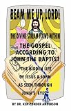 The Gospel According To John The Baptist "The Hidden Life Of Jesus And John As Seen Through Johns Eyes"
