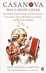 Casanova Was a Book Lover: And Other Naked Truths Provocative Curiosities abt Writing Selling Reading Books