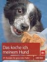 Das koche ich meinem Hund: 45 Rezepte f&uuml;r gesundes Futter