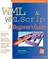 WML & WMLScript: A Beginner's Guide