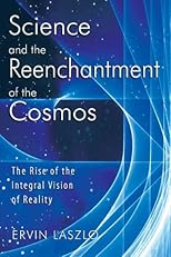 Science and the Reenchantment of the Cosmos: The Rise of the Integral Vision of Reality