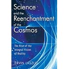Science and the Reenchantment of the Cosmos: The Rise of the Integral Vision of Reality by  Ervin Laszlo