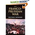 Franco-Prussian War: The German Invasion of France 1870-1871, Revised Edition by Michael Howard