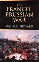 The Franco-Prussian War: The German Invasion of France, 1870-1871