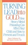 Turning Lead into Gold: How Heavy Metal Poisoning Can Affect Your Child and How to Prevent and Treat It Nancy Hallaway, Zigurts Strauts