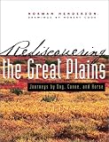 Rediscovering the Great Plains: Journeys by Dog, Canoe, and Horse (Creating the North American Landscape)