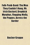 Folk-Punk-Band: The Men They Couldnt Hang, Mr. Irish Bastard, Dropkick Murphys, Flogging Molly, the Pogues, Across the Border