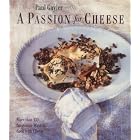 A PASSION FOR CHEESE: 135 INNOVATIVE RECIPES FOR COOKING WITH CHEESE by PAUL GAYLER