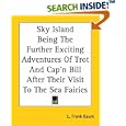 Sky Island Being The Further Exciting Adventures Of Trot And Cap'n Bill After Their Visit To The Sea Fairies by  L. Frank Baum