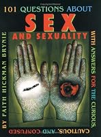 101 Questions about Sex and Sexuality...With Answers for the Curious, Cautious, and Confused