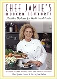 Chef Jamie's Modern Comforts: Healthy Updates for Traditional Foods * Over 200 Recipes with Healthy Tips & Chefs' Secrets