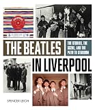 The Beatles in Liverpool : the stories, the scene, and the path to stardom