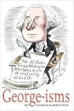 GEORGE-isms: The 110 Rules George Washington Lived By