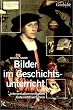 Bilder im Geschichtsunterricht: Typen, Interpretationsmethoden, Unterrichtsverfahren