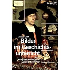 Bilder im Geschichtsunterricht: Typen, Interpretationsmethoden, Unterrichtsverfahren