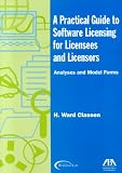 A Practical Guide to Software Licensing for Licensees and Licensors: Analyses and Model Forms (Practical Guide to Software Licensing for Licensees & Licensors)