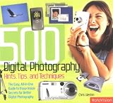 500 Digital Photography Hints, Tips, and Techniques: The Easy, All-in-One Guide to those Inside Secrets for Better Digital Photography