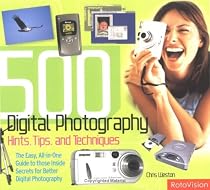 500 Digital Photography Hints, Tips, and Techniques: The Easy, All-in-One Guide to those Inside Secrets for Better Digital Photography