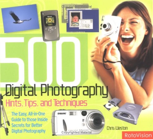500 Digital Photo Tips: Hints, Tips and Techniques: the Easy, All-in-one Guide to Those Inside Secrets for Better Digital Photography