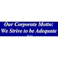 Our Corporate Motto: We Strive to be Adequate Bumper Sticker