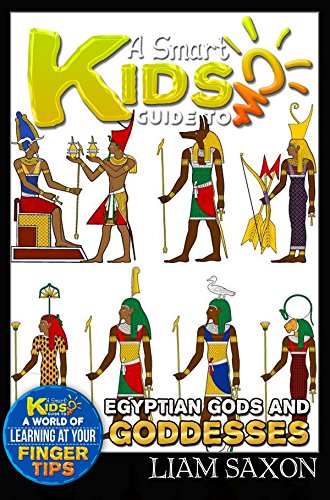 A Smart Kids Guide To EGYPTIAN GODS AND GODDESSES: A World Of Learning At Your Fingertips