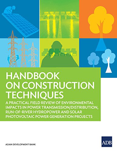 Handbook on Construction Techniques: A Practical Field Review of Environmental Impacts in Power Transmission/Distribution, Run-of-River Hydropower and Solar Photovoltaic Power Generation Projects