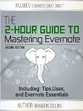 The 2 Hour Guide to Mastering Evernote - Including: Tips, Uses, and Evernote Essentials [2nd Edition]