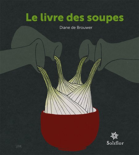 Le livre des soupes: De vieilles recettes remises au goût du jour ! (French Edition)