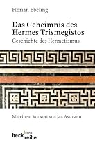 Das Geheimnis des Hermes Trismegistos: Geschichte des Hermetismus
Von Florian Ebeling