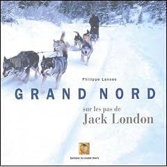 Grand Nord : Sur les pas de Jack London