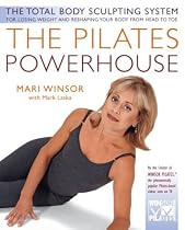 The Pilates Powerhouse: The Total Body Sculpting System for Losing Weight and Reshaping Your Body From Head to Toe