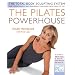 The Pilates Powerhouse: The Total Body Sculpting System for Losing Weight and Reshaping Your Body From Head to Toe