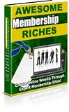 Awesome Membership Riches - Create Wealth Through Expert Use Of Membership Models!