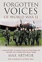 Forgotten Voices of World War II: A New History of World War II in the Words of the Men and Women Who Were There