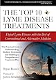 The Top 10 Lyme Disease Treatments: Defeat Lyme Disease with the Best of Conventional and Alternative Medicine