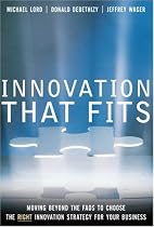 Innovation that Fits: Moving Beyond the Fads to Choose the RIGHT Innovation Strategy for Your Business