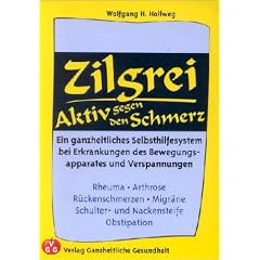 Zilgrei - Aktiv gegen den Schmerz: Ein ganzheitliches Selbsthilfesystem bei Erkrankungen des Bewegungsapparates und Verspannungen. Rheuma. Arthrose. ... Schulter- und Nackensteife. Obstipation