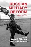 Russian Military Reform, 1992-2002 (Soviet (Russian) Military Experience)