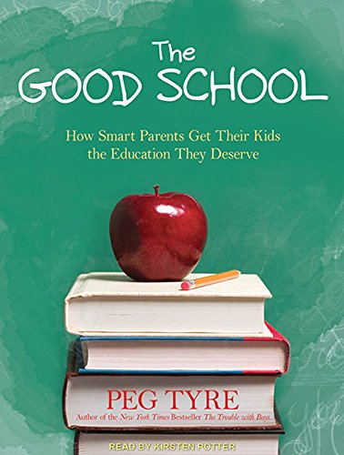 The Good School - How Smart Parents Get Their Kids the Education They Deserve - Peg Tyre 