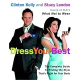 Dress Your Best: The Complete Guide to Finding the Style That's Right for Your Body ~ Stacy London