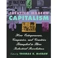 Creating Modern Capitalism: How Entrepreneurs, Companies, and Countries Triumphed in Three Industrial Revolutions