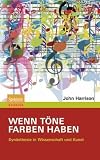 Wenn T�ne Farben haben: Syn�sthesie in Wissenschaft und Kunst