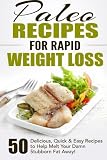 Paleo Recipes for Rapid Weight Loss: 50 Delicious, Quick & Easy Recipes to Help Melt Your Damn Stubborn Fat Away! (Paleo Recipes, Paleo, Paleo ... Paleo Recipe Book, Paleo Cookbook) (Volume 1)