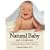 Natural Baby and Childcare: Practical Medical Advice and Holistic Wisdom for Raising Healthy Children