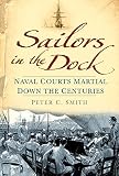 Sailors in the dock : naval courts martial down the centuries