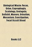 Biological Waste: Feces, Urine, Coprophagia, Scatology, Urolagnia, Bullshit, Manure, Urination, Meconium, Constipation, Fecal Occult Blo-