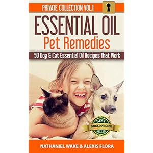 Essential Oils: 50 Essential Oil Dog & Cat Recipes From My Essential Oil Private Collection: Proven Essential Oil Recipes That Work! (Essential Oil P