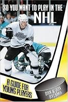 So You Want to Play in the NHL : A Guide for Young Players