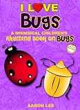 I Love Bugs! (A Whimsical Childrens Rhyming Book On Bugs) (I Love Books)