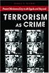 Terrorism As Crime: From Oklahoma City to Al-Qaeda and Beyond (Alternative Criminology)